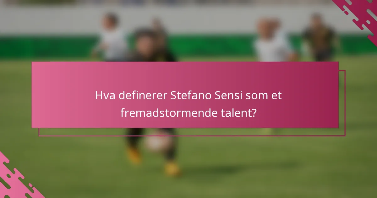 Hva definerer Stefano Sensi som et fremadstormende talent?