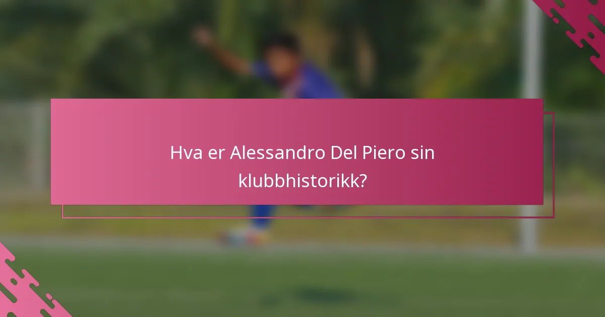 Hva er Alessandro Del Piero sin klubbhistorikk?