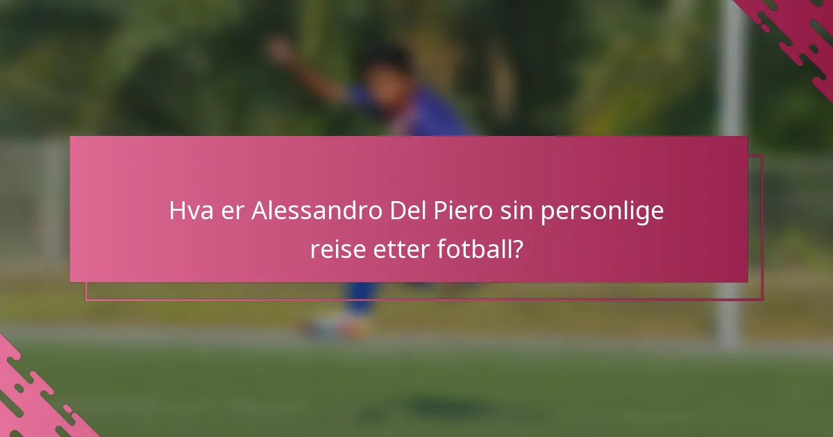 Hva er Alessandro Del Piero sin personlige reise etter fotball?