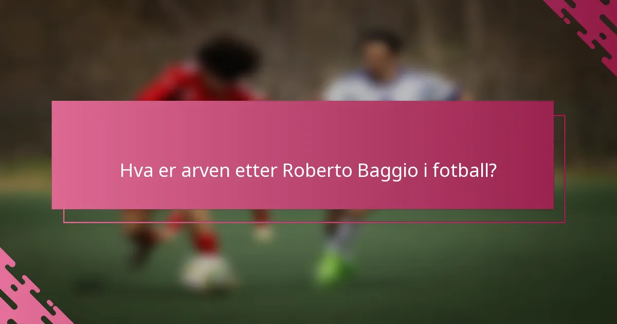 Hva er arven etter Roberto Baggio i fotball?