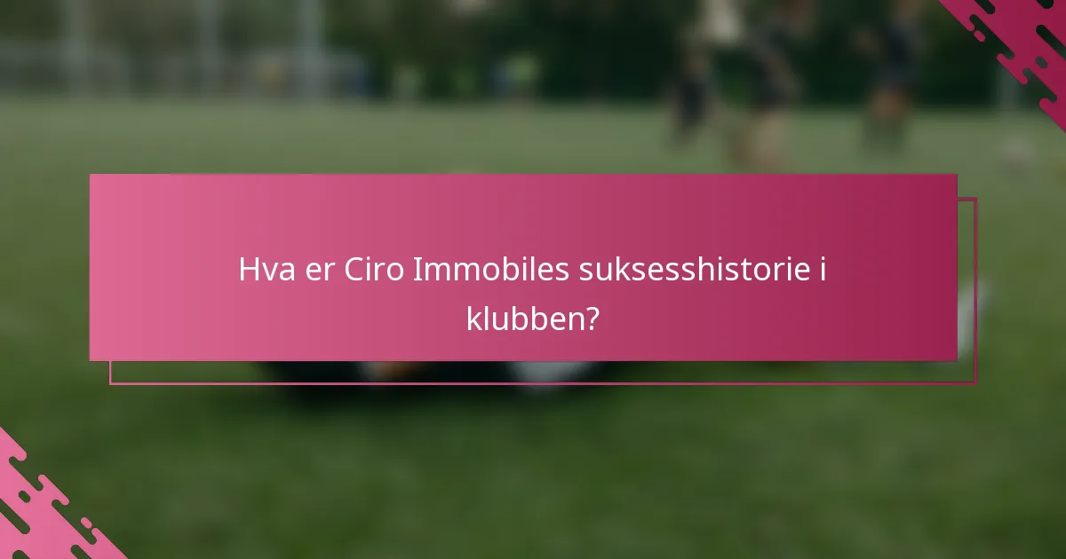 Hva er Ciro Immobiles suksesshistorie i klubben?