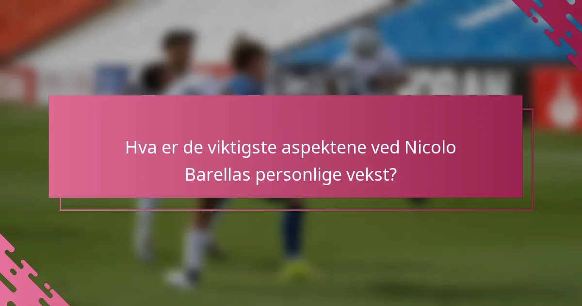 Hva er de viktigste aspektene ved Nicolo Barellas personlige vekst?
