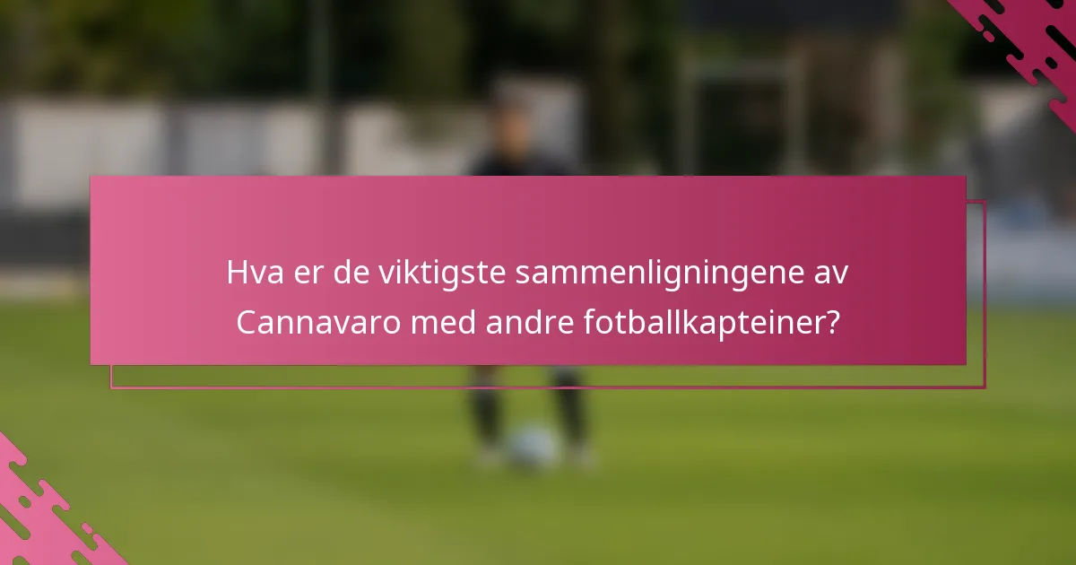 Hva er de viktigste sammenligningene av Cannavaro med andre fotballkapteiner?