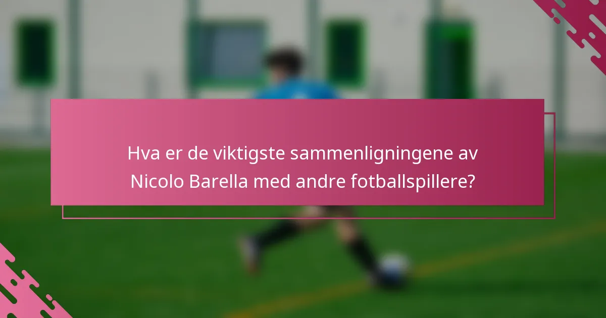 Hva er de viktigste sammenligningene av Nicolo Barella med andre fotballspillere?