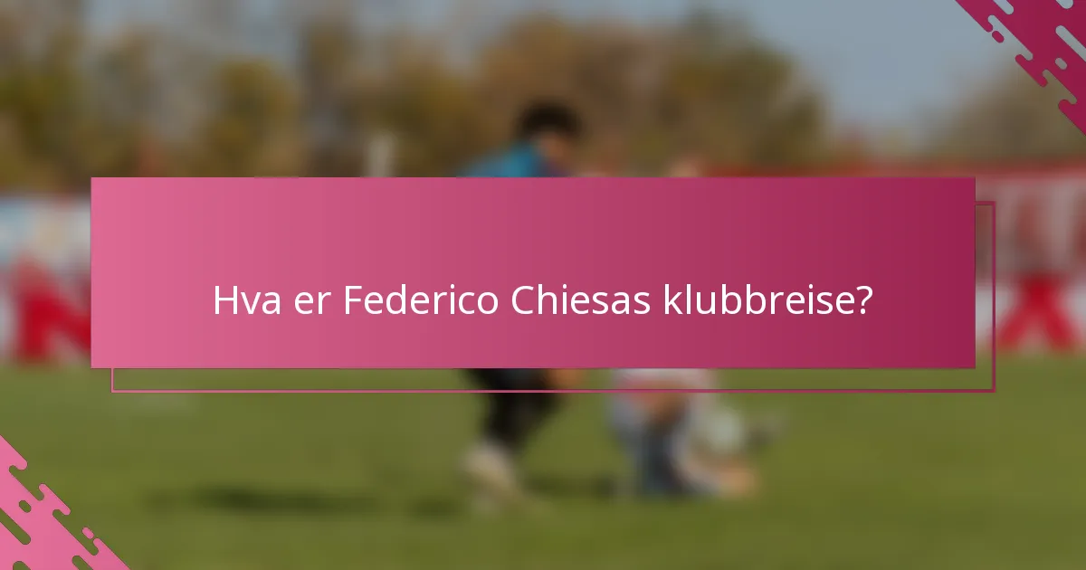 Hva er Federico Chiesas klubbreise?