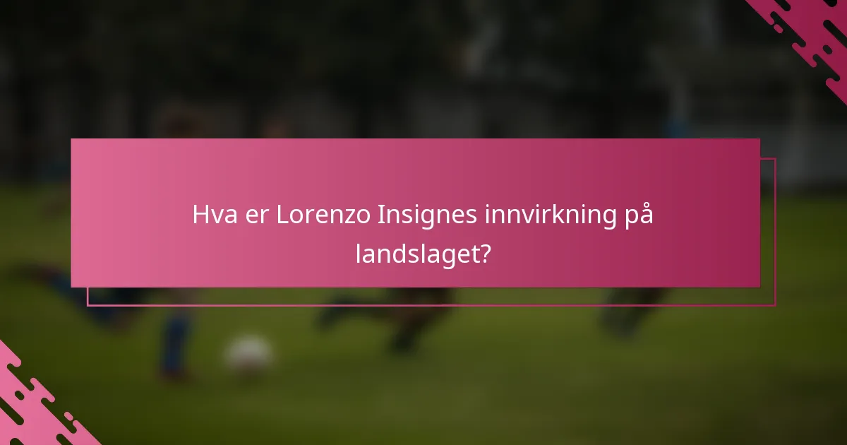 Hva er Lorenzo Insignes innvirkning på landslaget?