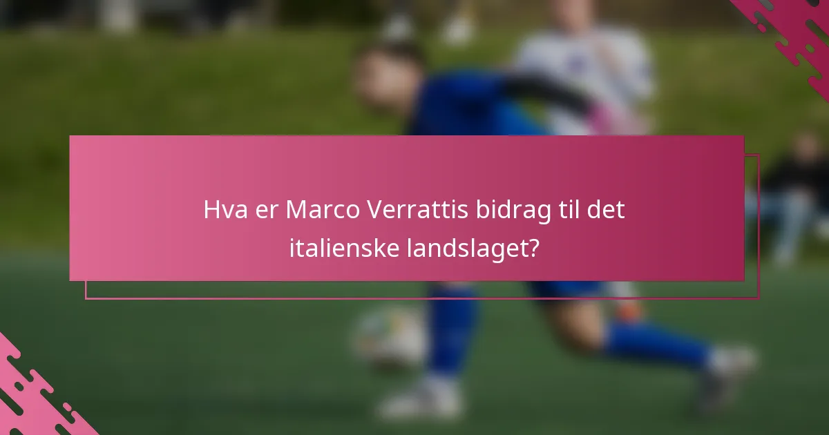 Hva er Marco Verrattis bidrag til det italienske landslaget?