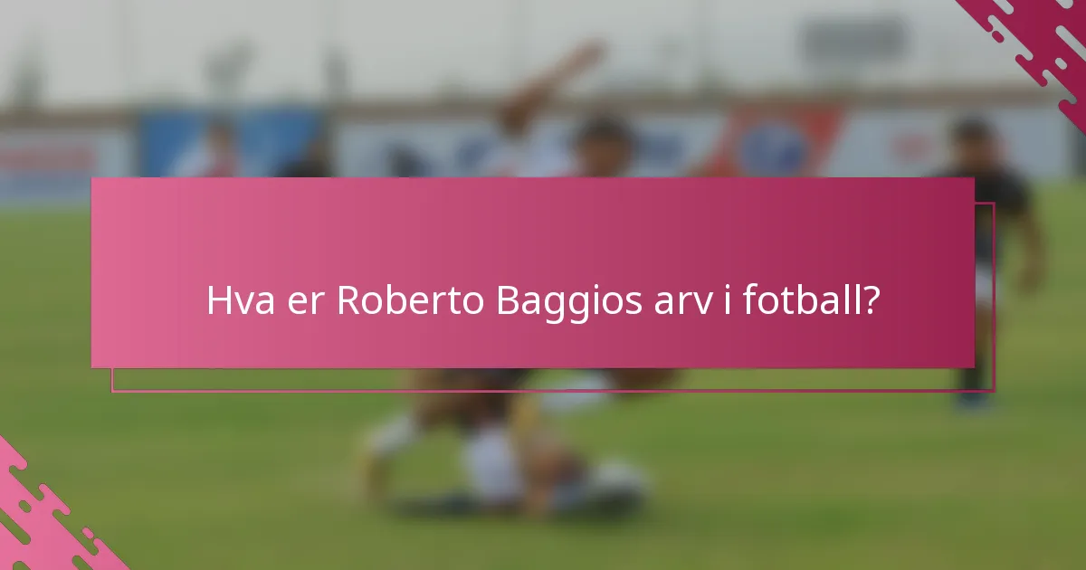 Hva er Roberto Baggios arv i fotball?