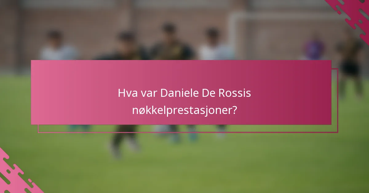 Hva var Daniele De Rossis nøkkelprestasjoner?