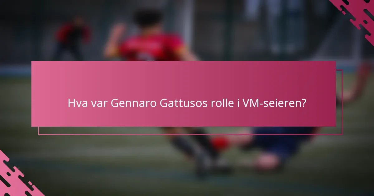 Hva var Gennaro Gattusos rolle i VM-seieren?