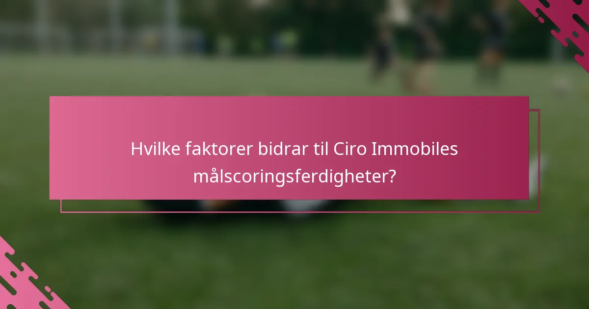 Hvilke faktorer bidrar til Ciro Immobiles målscoringsferdigheter?