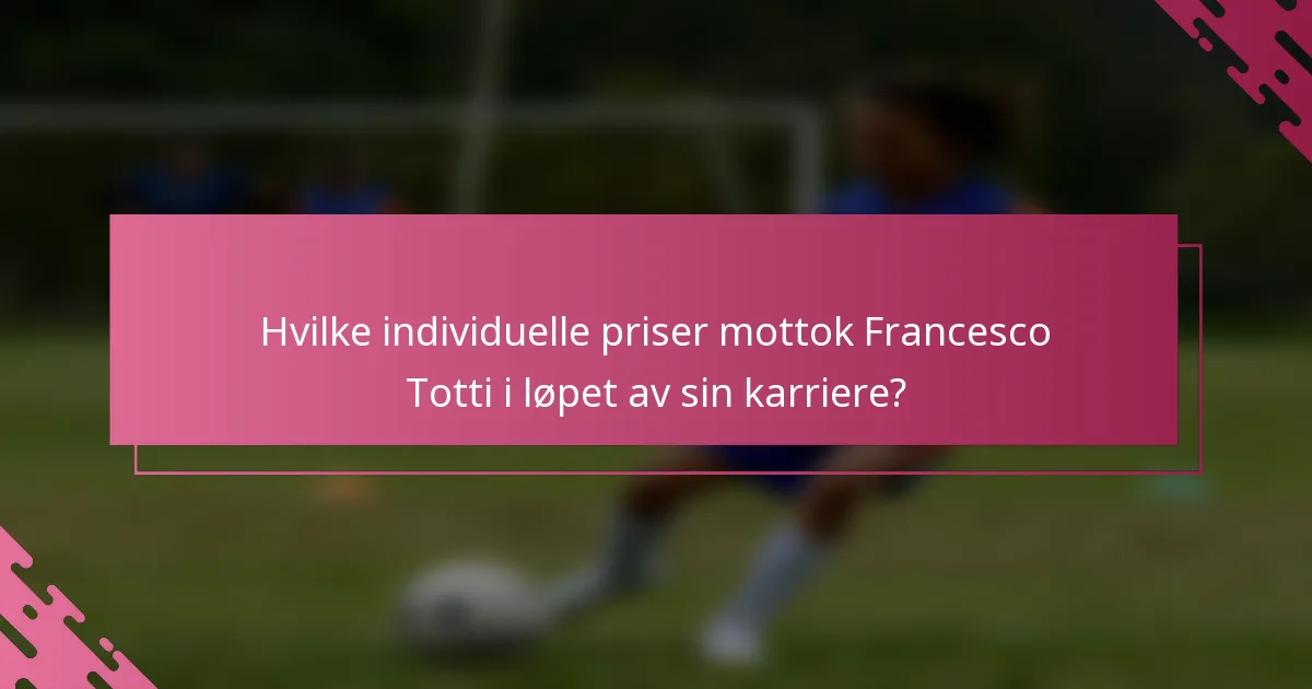 Hvilke individuelle priser mottok Francesco Totti i løpet av sin karriere?