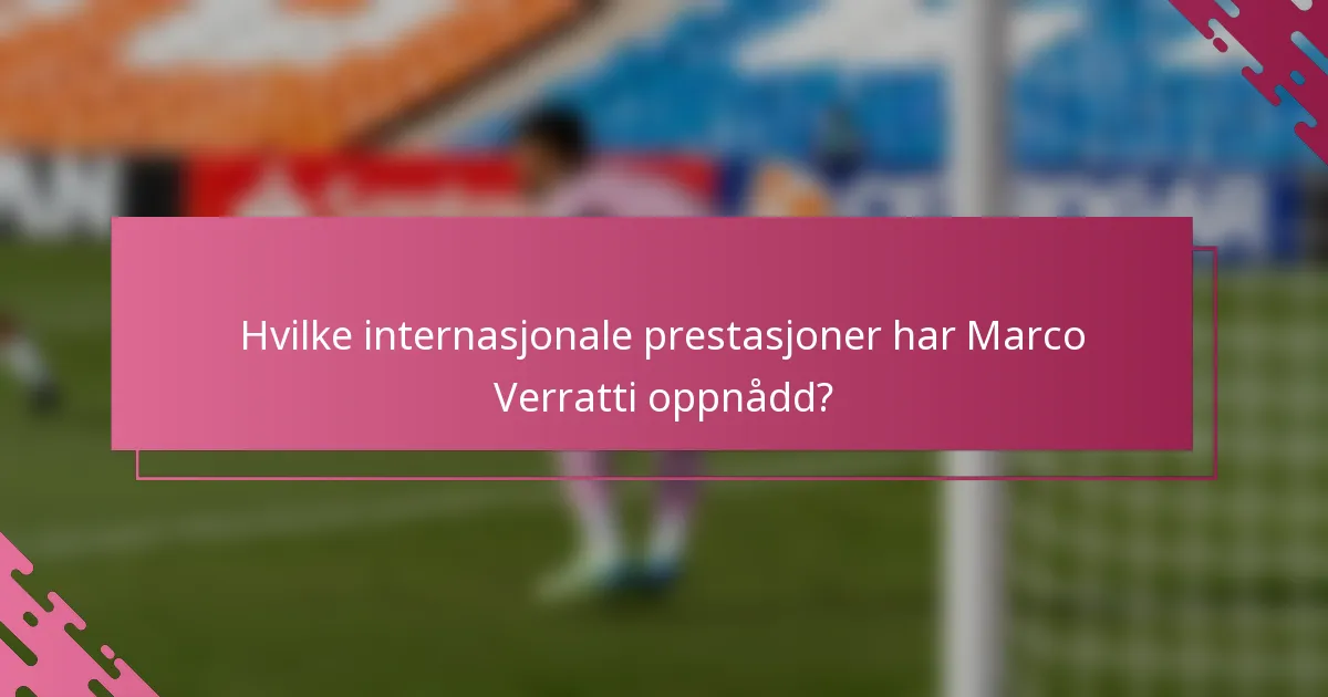 Hvilke internasjonale prestasjoner har Marco Verratti oppnådd?
