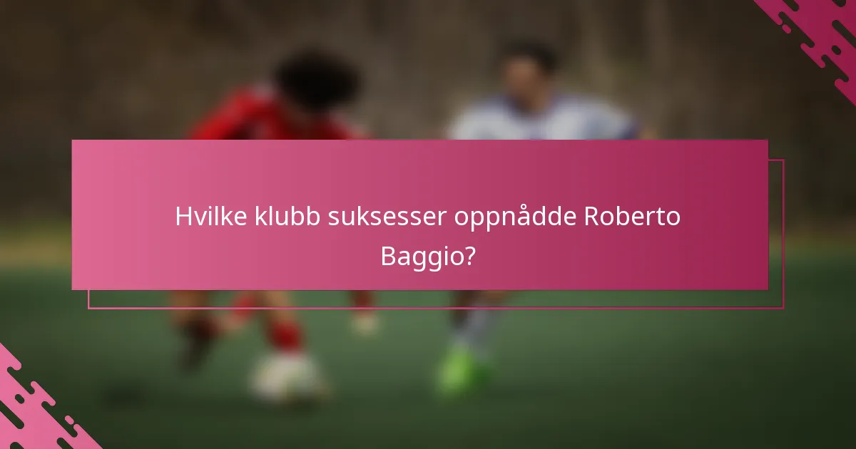 Hvilke klubb suksesser oppnådde Roberto Baggio?