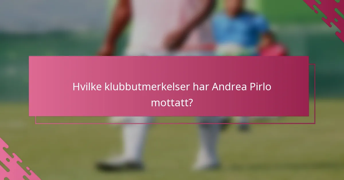 Hvilke klubbutmerkelser har Andrea Pirlo mottatt?