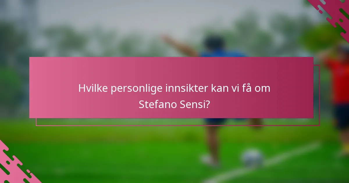 Hvilke personlige innsikter kan vi få om Stefano Sensi?