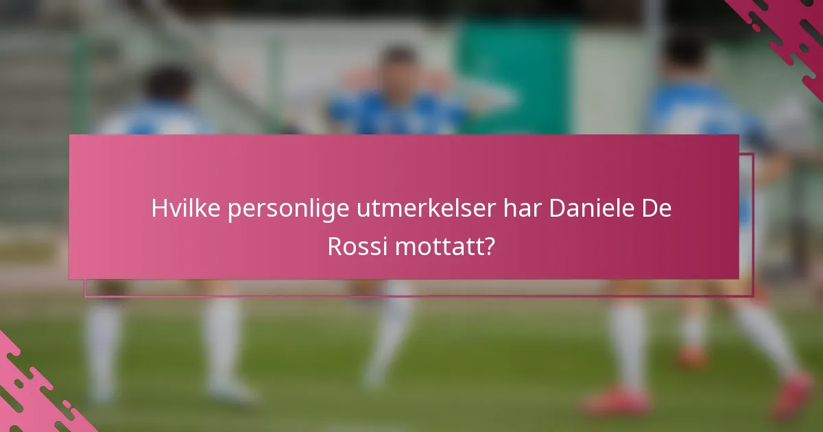 Hvilke personlige utmerkelser har Daniele De Rossi mottatt?