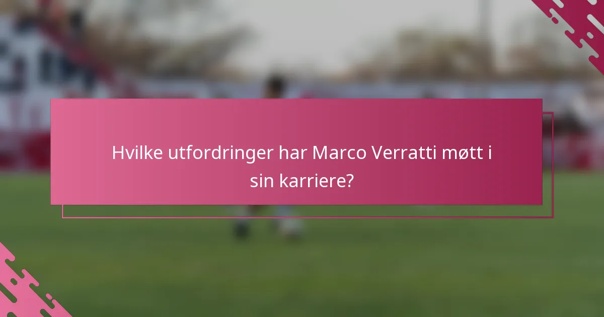 Hvilke utfordringer har Marco Verratti møtt i sin karriere?