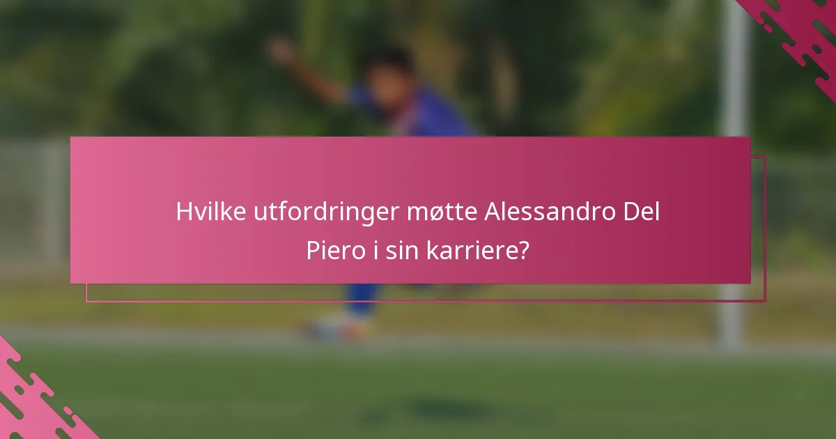 Hvilke utfordringer møtte Alessandro Del Piero i sin karriere?