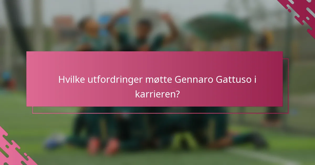 Hvilke utfordringer møtte Gennaro Gattuso i karrieren?