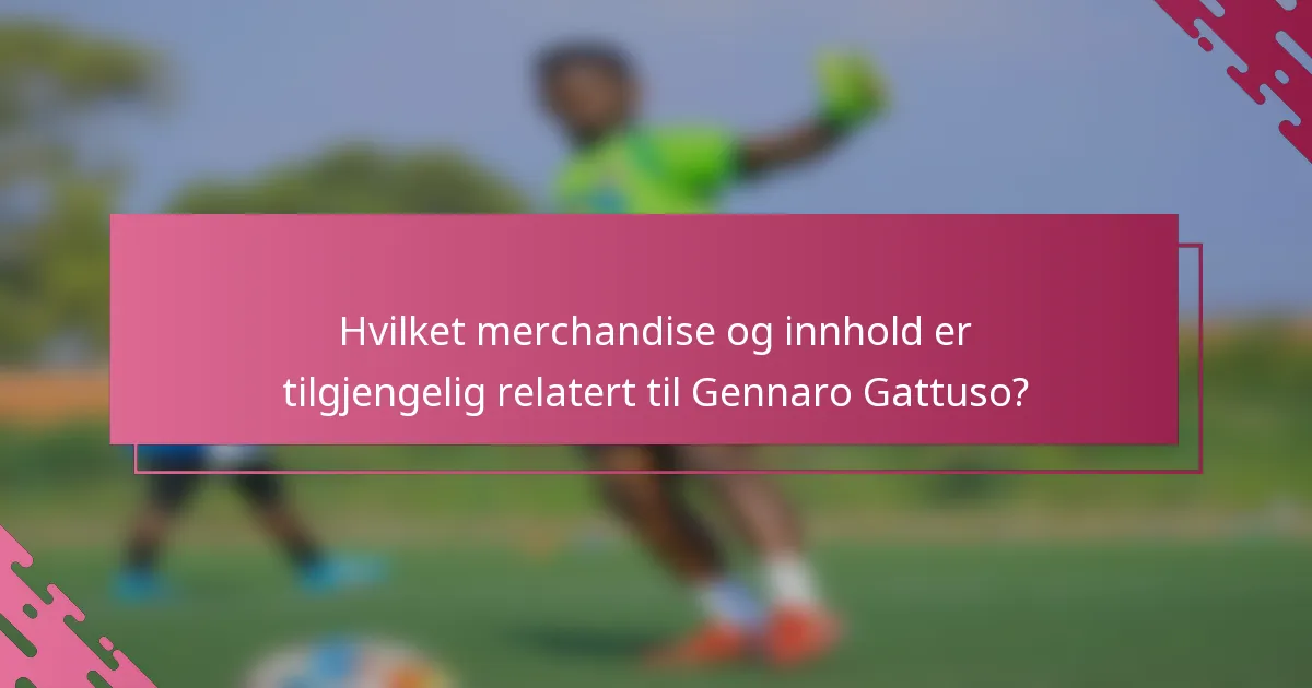 Hvilket merchandise og innhold er tilgjengelig relatert til Gennaro Gattuso?