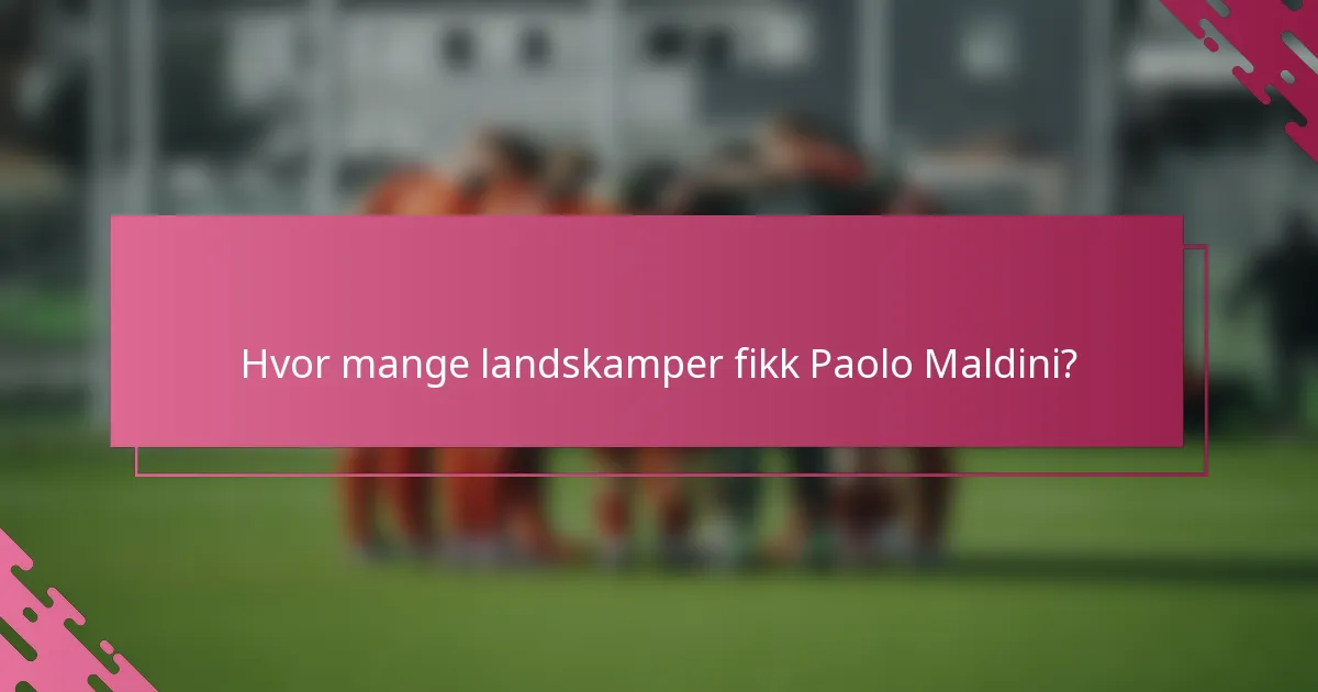 Hvor mange landskamper fikk Paolo Maldini?