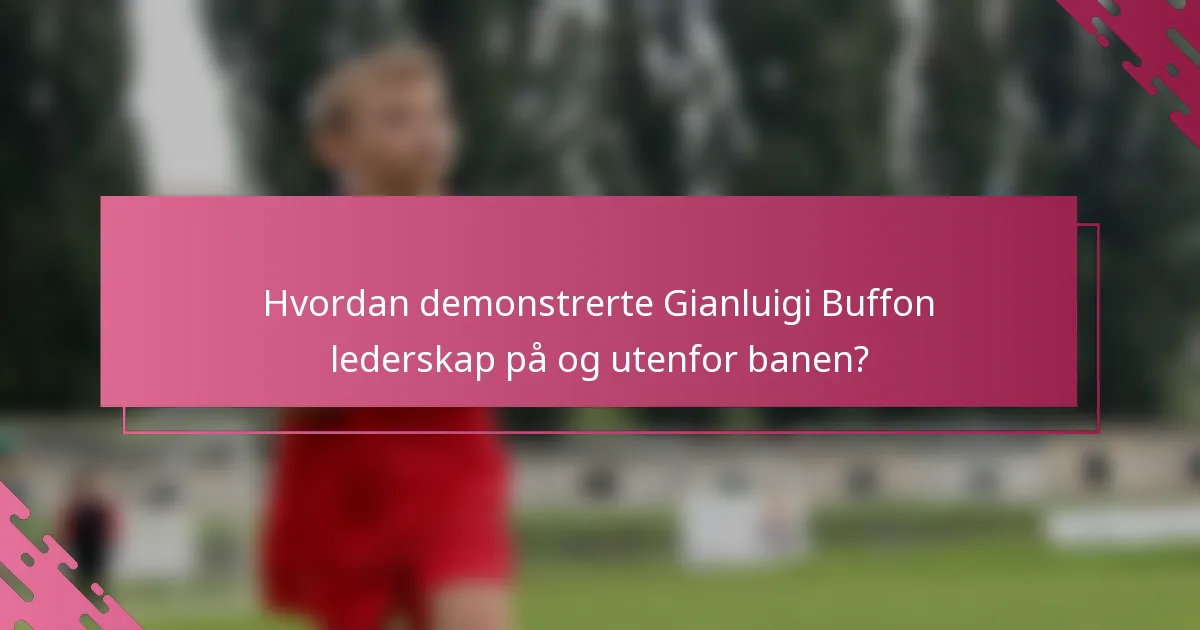 Hvordan demonstrerte Gianluigi Buffon lederskap på og utenfor banen?