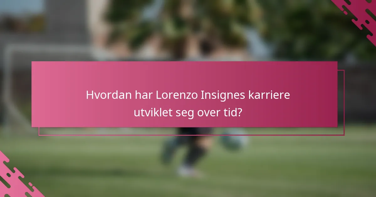Hvordan har Lorenzo Insignes karriere utviklet seg over tid?