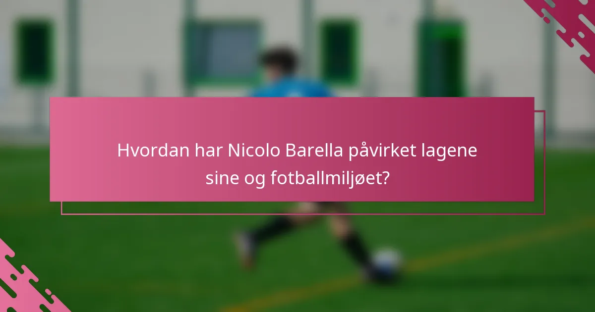 Hvordan har Nicolo Barella påvirket lagene sine og fotballmiljøet?