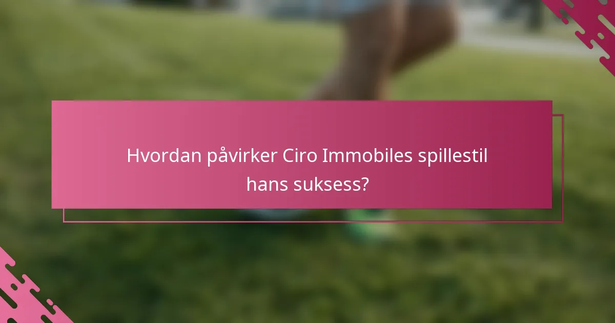 Hvordan påvirker Ciro Immobiles spillestil hans suksess?