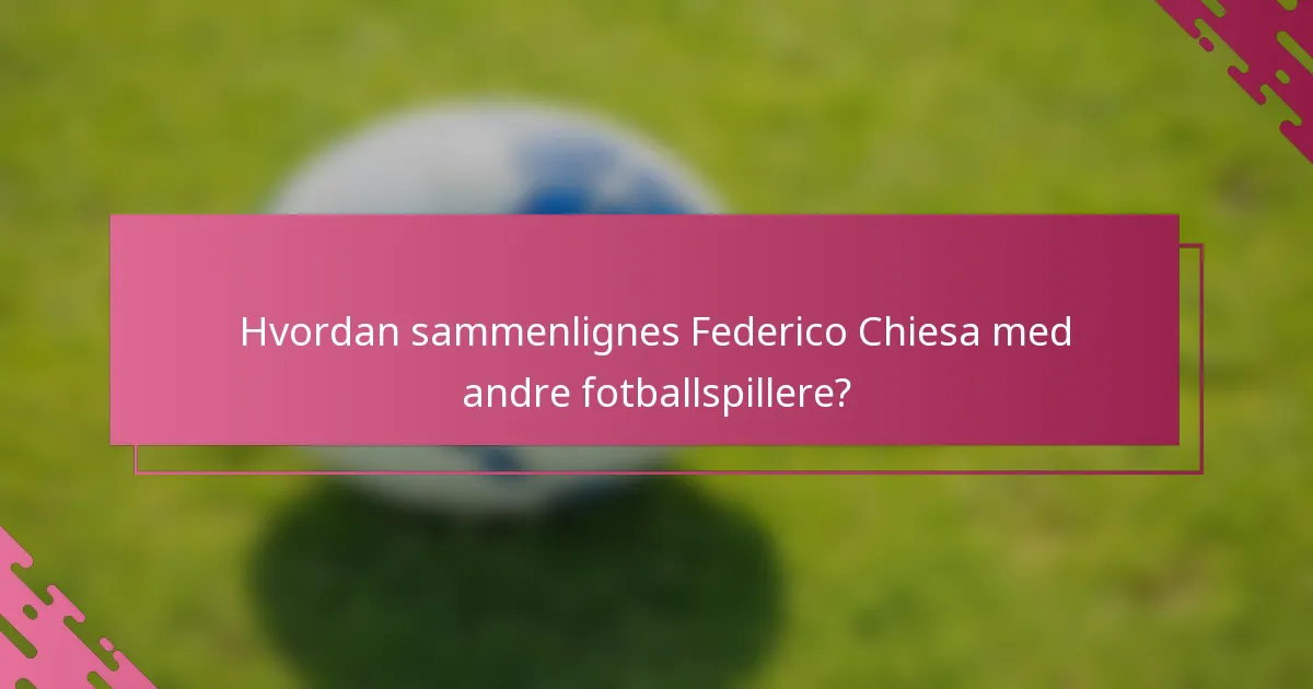 Hvordan sammenlignes Federico Chiesa med andre fotballspillere?