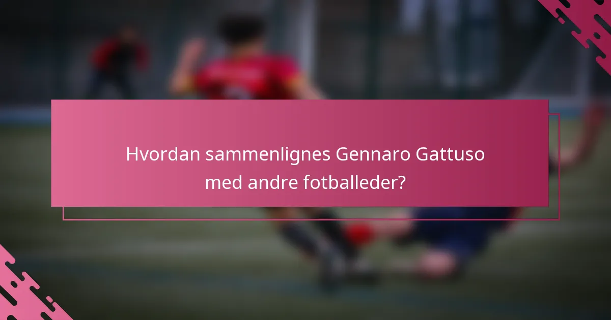 Hvordan sammenlignes Gennaro Gattuso med andre fotballeder?