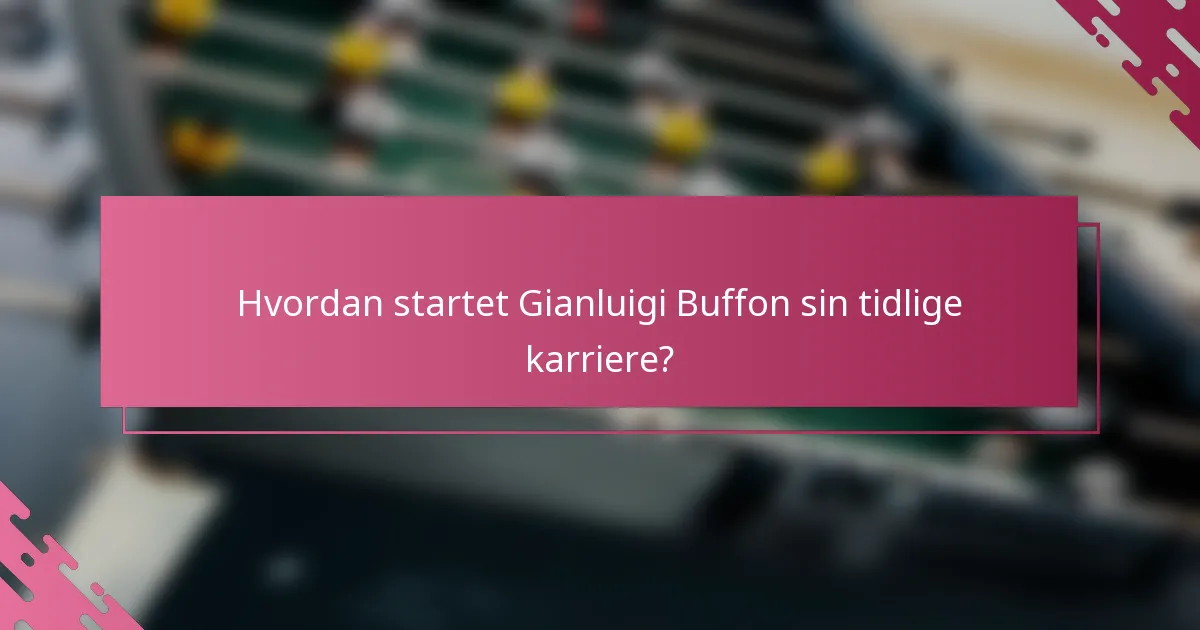 Hvordan startet Gianluigi Buffon sin tidlige karriere?